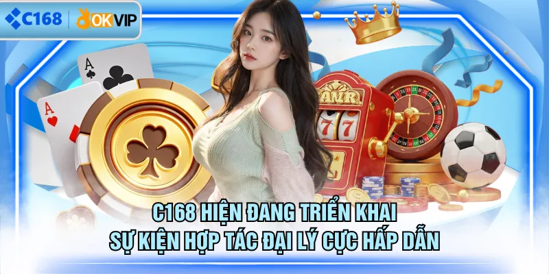 C168 hiện đang triển khai sự kiện hợp tác đại lý cực hấp dẫn