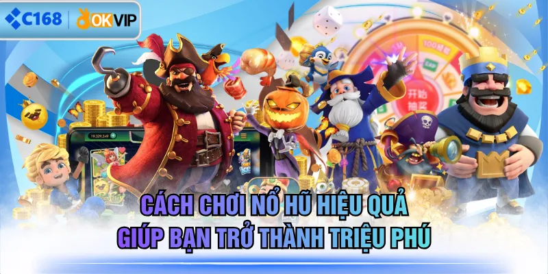 Cách Chơi Nổ Hũ Hiệu Quả Giúp Bạn Trở Thành Triệu Phú