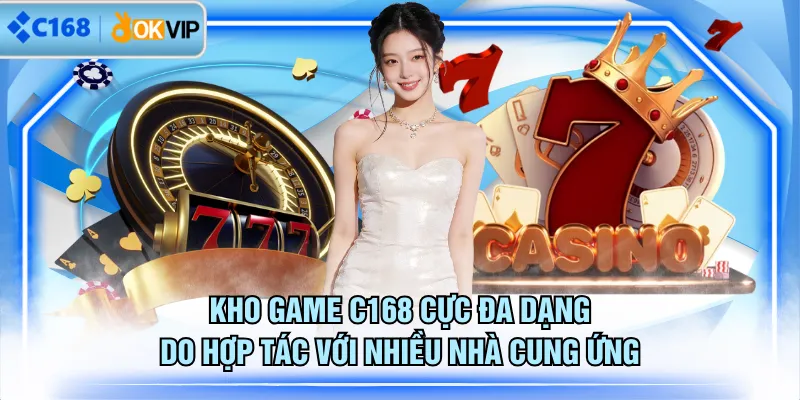 Kho game C168 cực đa dạng do hợp tác với nhiều nhà cung ứng